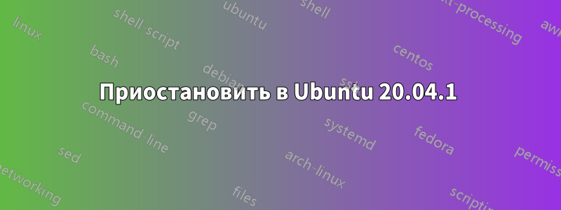 Приостановить в Ubuntu 20.04.1