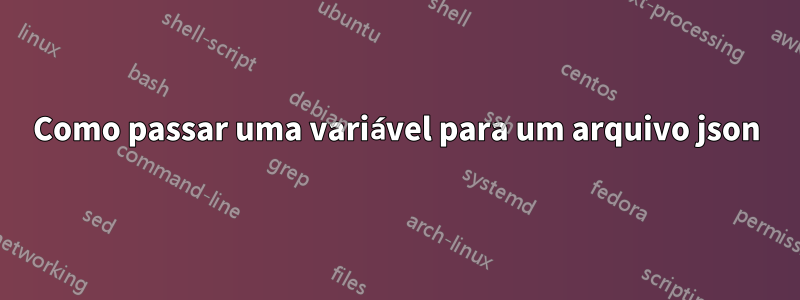 Como passar uma variável para um arquivo json