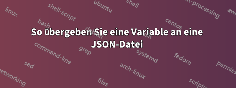 So übergeben Sie eine Variable an eine JSON-Datei