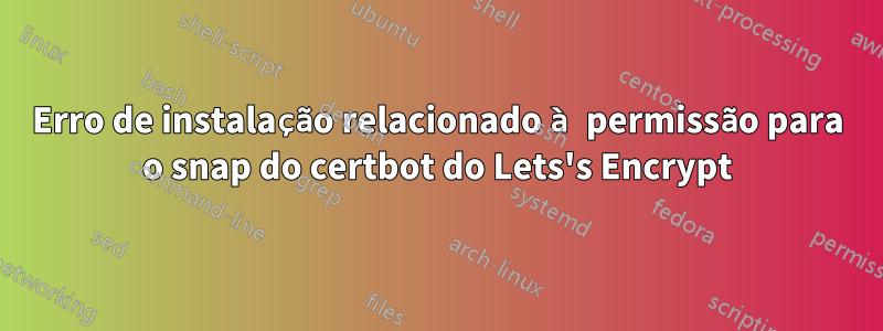 Erro de instalação relacionado à permissão para o snap do certbot do Lets's Encrypt