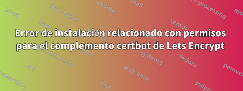 Error de instalación relacionado con permisos para el complemento certbot de Lets Encrypt