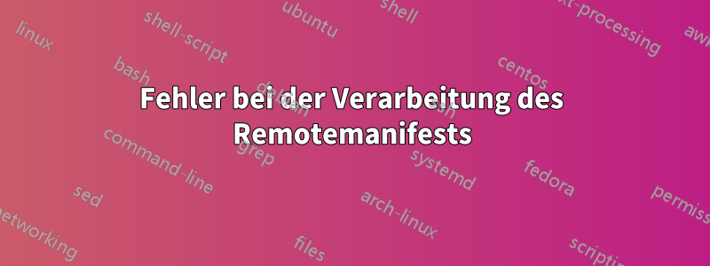 Fehler bei der Verarbeitung des Remotemanifests