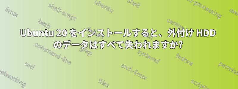 Ubuntu 20 をインストールすると、外付け HDD のデータはすべて失われますか?