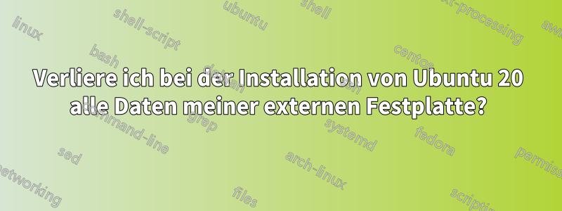 Verliere ich bei der Installation von Ubuntu 20 alle Daten meiner externen Festplatte?