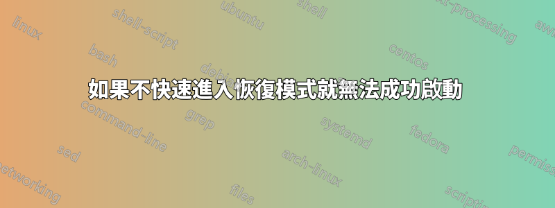 如果不快速進入恢復模式就無法成功啟動