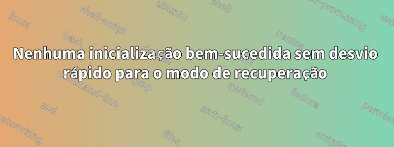 Nenhuma inicialização bem-sucedida sem desvio rápido para o modo de recuperação