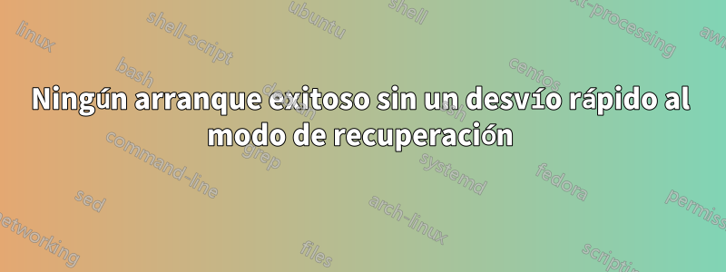 Ningún arranque exitoso sin un desvío rápido al modo de recuperación