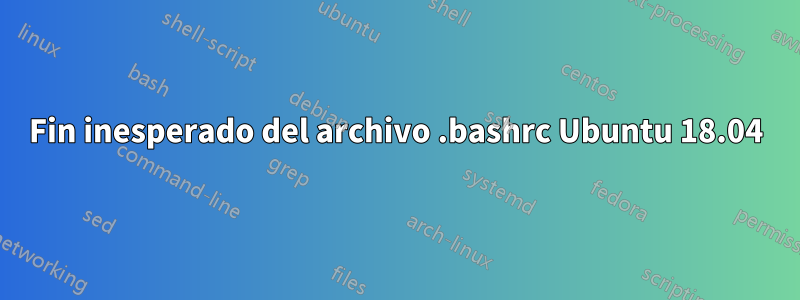 Fin inesperado del archivo .bashrc Ubuntu 18.04