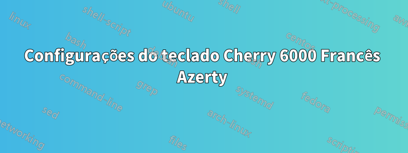 Configurações do teclado Cherry 6000 Francês Azerty