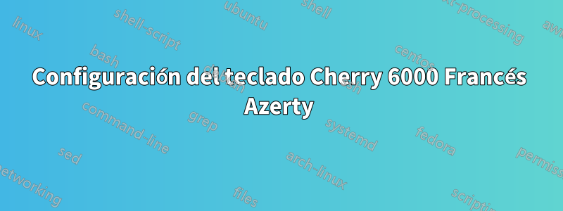 Configuración del teclado Cherry 6000 Francés Azerty