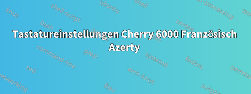 Tastatureinstellungen Cherry 6000 Französisch Azerty