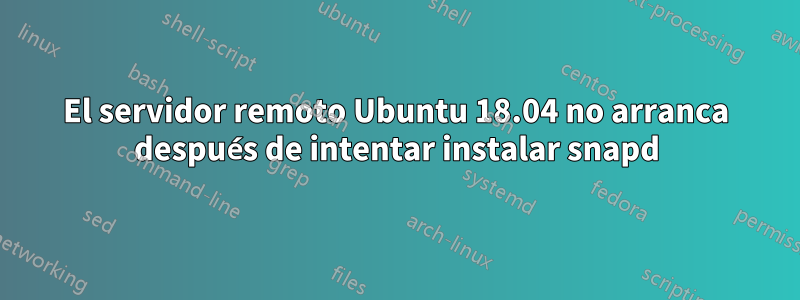 El servidor remoto Ubuntu 18.04 no arranca después de intentar instalar snapd