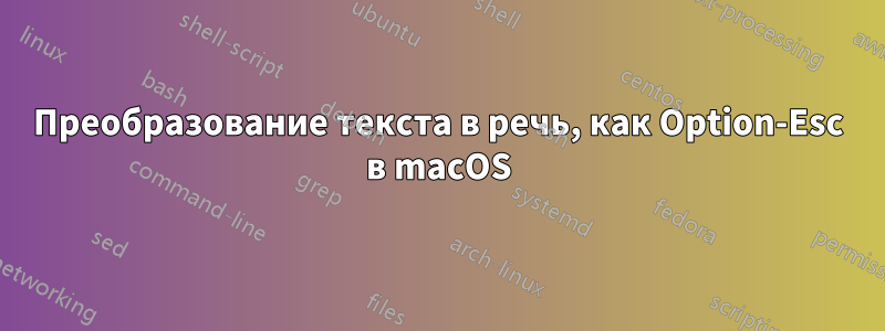 Преобразование текста в речь, как Option-Esc в macOS