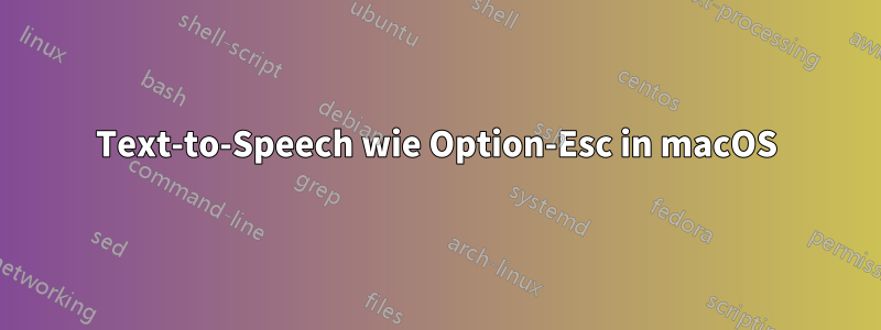 Text-to-Speech wie Option-Esc in macOS