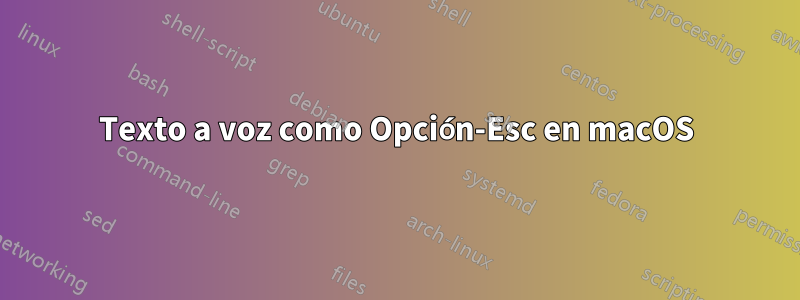 Texto a voz como Opción-Esc en macOS