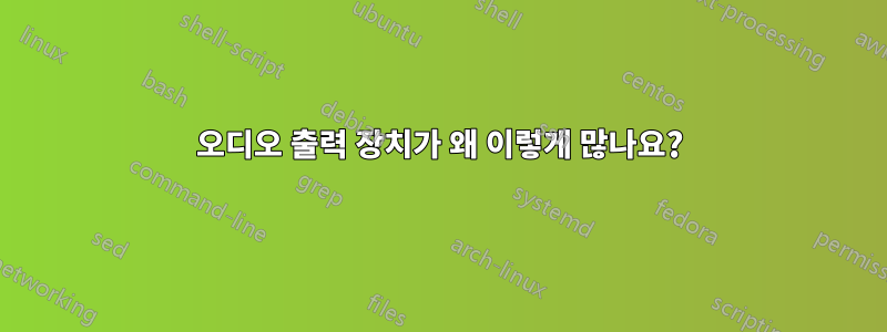 오디오 출력 장치가 왜 이렇게 많나요?