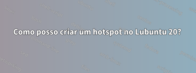 Como posso criar um hotspot no Lubuntu 20?