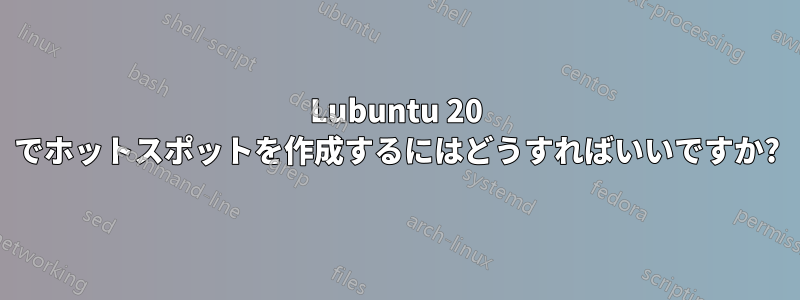 Lubuntu 20 でホットスポットを作成するにはどうすればいいですか?