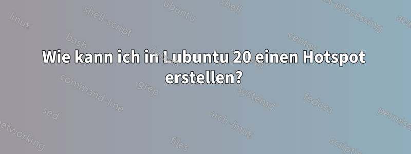 Wie kann ich in Lubuntu 20 einen Hotspot erstellen?