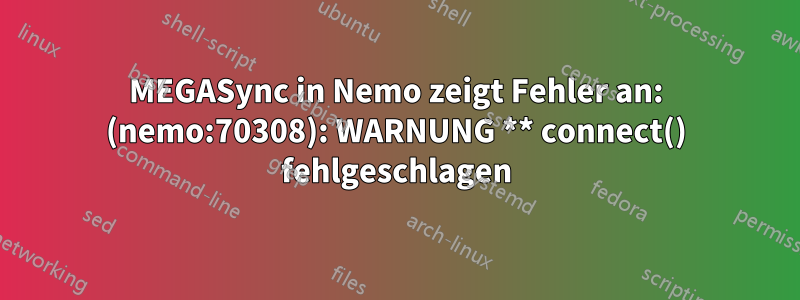 MEGASync in Nemo zeigt Fehler an: (nemo:70308): WARNUNG ** connect() fehlgeschlagen