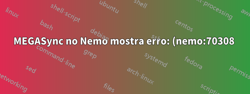 MEGASync no Nemo mostra erro: (nemo:70308): AVISO ** connect() falhou
