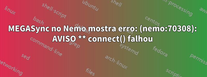 MEGASync no Nemo mostra erro: (nemo:70308): AVISO ** connect() falhou