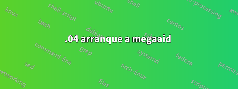 20.04 arranque a megaaid