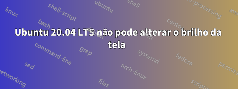 Ubuntu 20.04 LTS não pode alterar o brilho da tela 