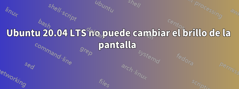 Ubuntu 20.04 LTS no puede cambiar el brillo de la pantalla 