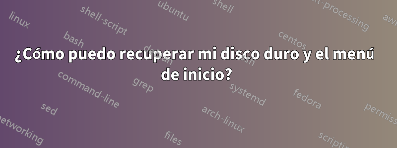 ¿Cómo puedo recuperar mi disco duro y el menú de inicio?