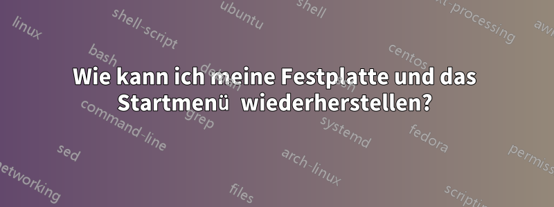 Wie kann ich meine Festplatte und das Startmenü wiederherstellen?