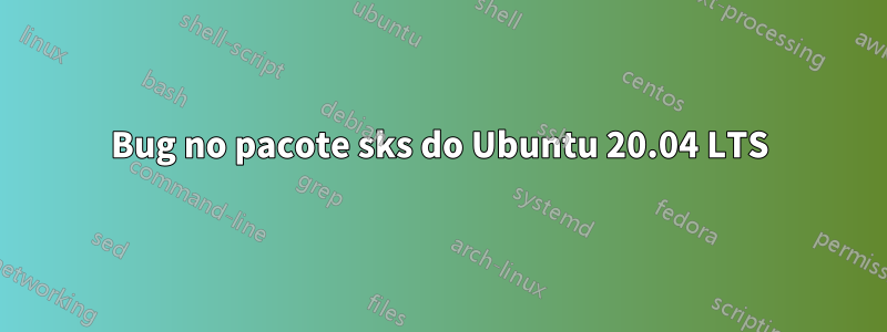 Bug no pacote sks do Ubuntu 20.04 LTS