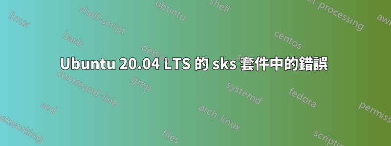 Ubuntu 20.04 LTS 的 sks 套件中的錯誤