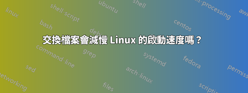 交換檔案會減慢 Linux 的啟動速度嗎？