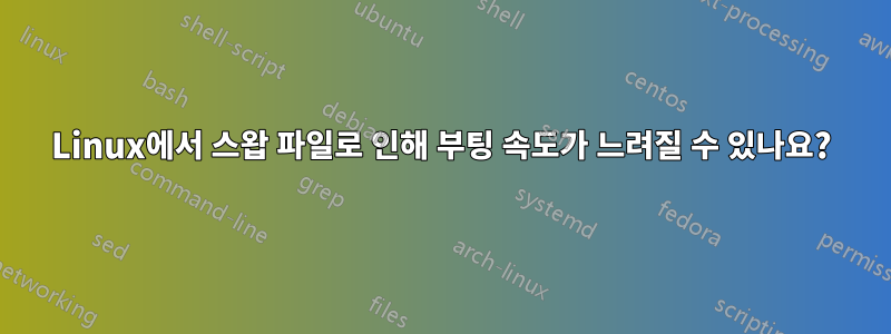 Linux에서 스왑 파일로 인해 부팅 속도가 느려질 수 있나요?