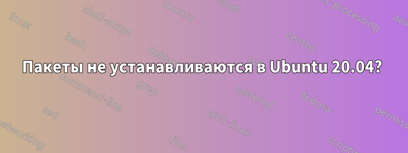 Пакеты не устанавливаются в Ubuntu 20.04?