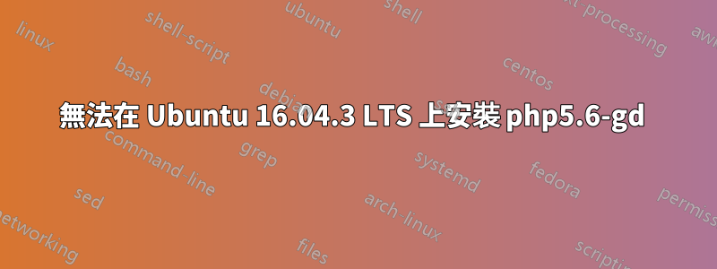 無法在 Ubuntu 16.04.3 LTS 上安裝 php5.6-gd 