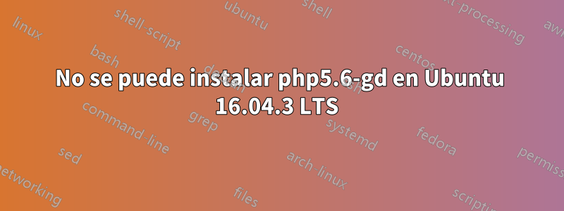 No se puede instalar php5.6-gd en Ubuntu 16.04.3 LTS