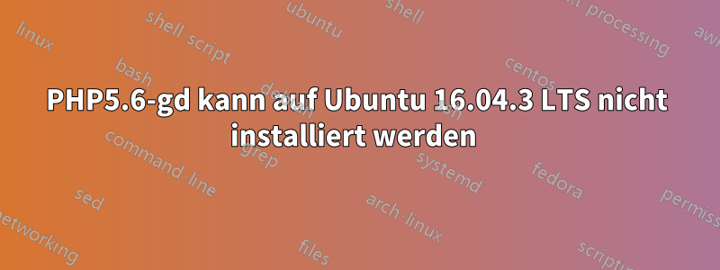 PHP5.6-gd kann auf Ubuntu 16.04.3 LTS nicht installiert werden 
