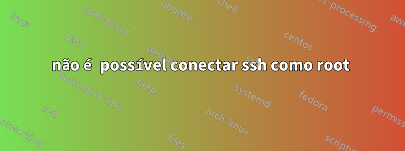 não é possível conectar ssh como root