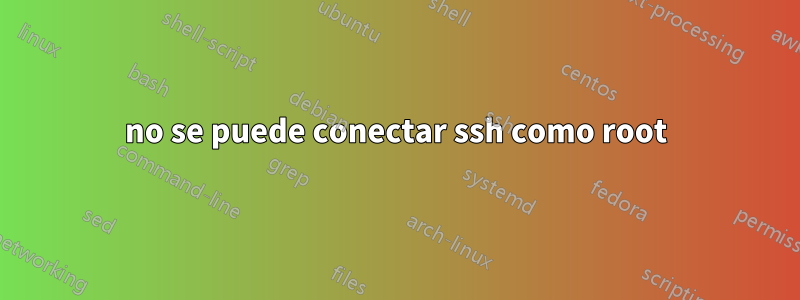 no se puede conectar ssh como root