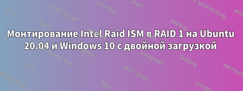 Монтирование Intel Raid ISM в RAID 1 на Ubuntu 20.04 и Windows 10 с двойной загрузкой