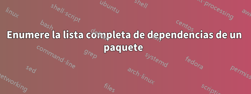 Enumere la lista completa de dependencias de un paquete