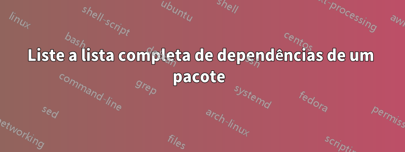 Liste a lista completa de dependências de um pacote