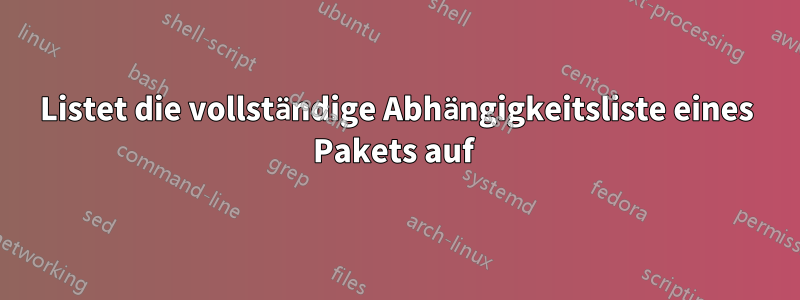 Listet die vollständige Abhängigkeitsliste eines Pakets auf 