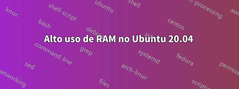 Alto uso de RAM no Ubuntu 20.04