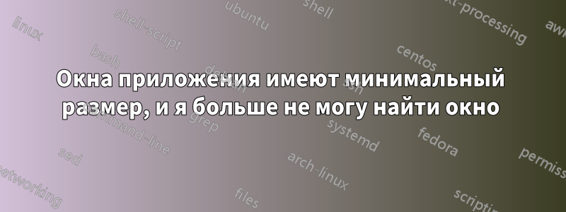 Окна приложения имеют минимальный размер, и я больше не могу найти окно
