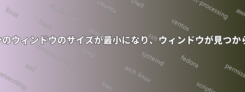 アプリケーションのウィンドウのサイズが最小になり、ウィンドウが見つからなくなりました