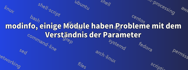 modinfo, einige Module haben Probleme mit dem Verständnis der Parameter