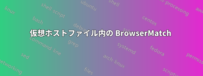 仮想ホストファイル内の BrowserMatch